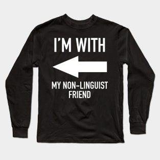 I'm With My Non-Linguist Friend - Linguistics Humor Long Sleeve T-Shirt
